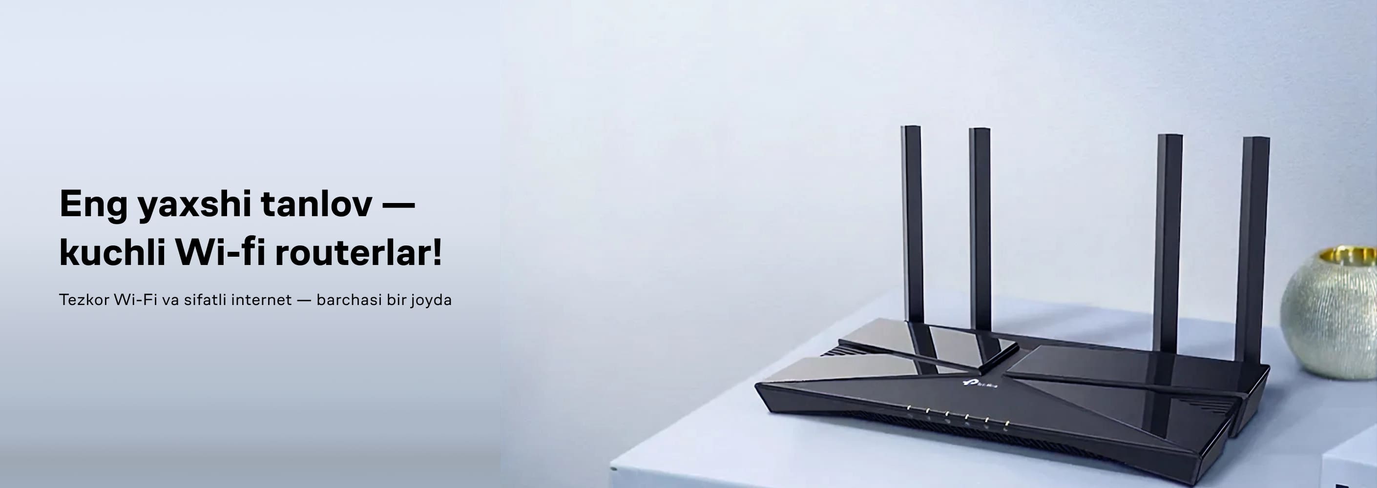 Eng yaxshi tanlov — kuchli Wi-Fi routerlar! 
Tezkor Wi-Fi va sifatli internet — barchasi bir joyda